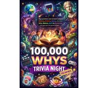 100,000 Whys for the Ultimate Trivia Night: Fascinating Question and Answer Fact Book, General Knowledge Challenges for Friends, Families, and Quiz Lovers