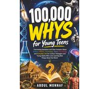 100,000 Whys for Young Teens: Fascinating Questions and Clear Answers About Science, History, Technology, Space, Psychology, and Everyday Life for ... Who Love Learning New Things About the World