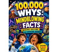 100,000 Whys: Mind Blowing Facts: Incredible Questions and Surprising Answers