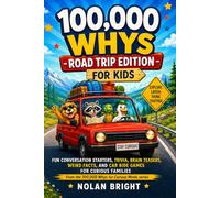 100,000 Whys Road Trip Questions for Kids: Fun Conversation Starters, Trivia, Brain Teasers, Weird Facts, and Car Ride Games for Curious Families