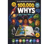 100,000 Whys: The Big Answer Book for Curious Kids - 540 Questions, 480 Answers on Science, Space, Animals, Nature, the Human Body, Dinosaurs, Tech & ... Life, With Coloring Pages (Ages 6-12)
