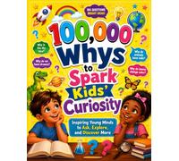 100,000 Whys to Spark Kids' Curiosity: Inspiring Young Minds to Ask, Explore, and Discover More