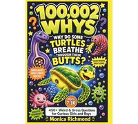 100,002 WHYS: 450+ Weird, Gross & Totally True Questions About Science, Animals, the Human Body, Ocean Life, Space, History & Nature - A Fully Illustrated Fun Fact Book for Curious Kids