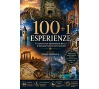 100 + 1 esperienze: Viaggio tra meraviglie reali e suggestioni fantastiche.