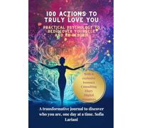 100 Actions to Really Love You: Practical psychology to rediscover yourself and be reborn