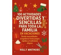 100 ACTIVIDADES DIVERTIDAS Y SENCILLAS PARA TODA LA FAMILIA EN VACACIONES 2026: Desde manualidades acogedoras hasta juegos rápidos y tradiciones alegres