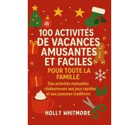 100 ACTIVITÉS DE VACANCES AMUSANTES ET FACILES POUR TOUTE LA FAMILLE 2026: Des activités manuelles chaleureuses aux jeux rapides et aux joyeuses traditions