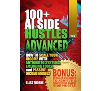 100+ Advanced AI Side Hustles: Scaling Your Income with Emerging Tools for passive income with AI: Advanced Strategies to Automate Your Business Leverage Cutting-Edge AI Unlock True Financial Freedom