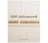 100 Advanced Word Scramble Puzzles: Challenging Word Games with Answers for Experienced Solvers and Puzzle Lovers