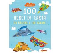 100 aerei di carta da piegare e far volare. Ediz. illustrata