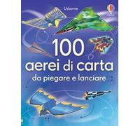 100 aerei di carta da piegare e lanciare. Ediz. illustrata