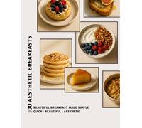 100 AESTHETIC BREAKFASTS: Healthy Breakfast Cookbook 100 Easy Minimalist Morning Recipes