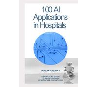 100 AI Applications for Hospitals: A Practical Guide to Revolutionizing Healthcare Operations