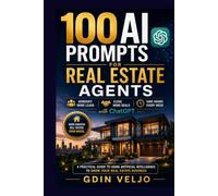 100 AI Prompts for Real Estate Agents: Generate More Leads, Close More Deals, and Save Hours Every Week with ChatGPT: A Practical Guide to Using AI to Grow Your Real Estate Business