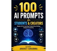 100 AI Prompts for Students & Creators: Master AI for Learning, Productivity, Writing, Design & Creativity