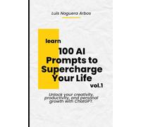 100 AI Prompts to Supercharge Your Life Vol.1: Unlock your creativity, productivity, and personal growth with ChatGPT.