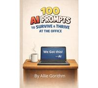 100 AI Prompts to Survive & Thrive at the Office: The Beginner's Guide to Thinking Smarter (Not Harder) with AI