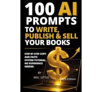 100 AI PROMPTS TO WRITE, PUBLISH & SELL YOUR BOOKS.: STEP BY STEP COPY AND PASTE SYSTEM TUTORIAL. NO EXPERIENCE NEEDED: 2