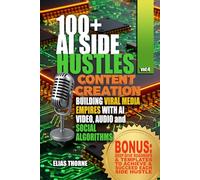 100+ AI Side Hustles: Content Creation - Building Viral Media Empires with AI Video, Audio, and Social Algorithms: The Only Playbook You Need for ... a Fully Automated, Viral Multimedia Machine