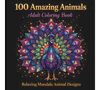100 Amazing Animals: Adult Coloring Book ,Mandala Animal Designs for Relaxation and Stress Relief: A Beautiful Collection of Stress-Relieving Animal ... to Inspire Calm, Creativity, and Mindfulness