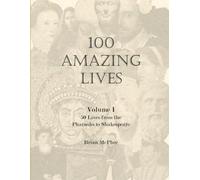 100 Amazing Lives: Volume I - 50 Lives from the Paraohs to Shakespeare
