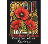 100 Amazing Mindfulness Patterns Coloring Book: Volume 6: Florals, Mushrooms, Culinary Delights, Global Fashion & Legendary Gods and Goddesses