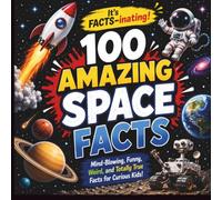 100 AMAZING Space Facts: Mind-Blowing, Funny, Weird, and Totally True Facts for Curious Kids!