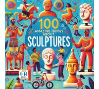 100 Amazing Things About Sculptures