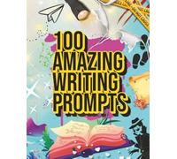 100 Amazing Writing Prompts: Ignite Your Imagination and Unleash Your Inner Author