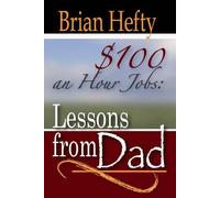 $100 an Hour Jobs: Lessons From Dad by Brian Hefty (2009-08-02)