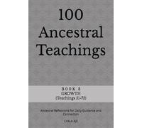 100 Ancestral Teachings: Ancestral Reflections for Daily Guidance and Connection