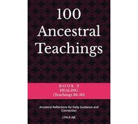 100 Ancestral Teachings: Ancestral Reflections for Daily Guidance and Connection