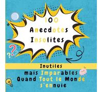 100 Anecdotes Insolites: Inutiles mais Imparables Quand Tout le Monde s’ennuie