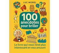 100 anecdotes pour briller: Le livre qui te rend plus intéressant en t’amusant