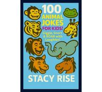 100 Animal Jokes For Kids: Giggle, Snort and ROAR with Laughter