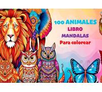 100 ANIMALES - LIBRO MANDALAS PARA COLOREAR: Relájate y Despierta tu Creatividad