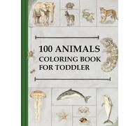 100 ANIMALS COLORIG BOOK FOR TODDLER: Interesting facts and writing practices.