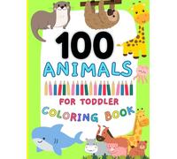 100 Animals Coloring Book for Toddler: 100 Simple And Fun Animal Pictures Coloring Pages For Kids, Preschool and Kindergarten