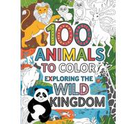 100 Animals to Color: Exploring the Wild Kingdom