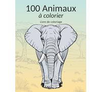 100 Animaux à colorier, Livre de coloriage pour grands et petits (8+): Entrez dans l’extraordinaire monde des animaux avec 100 magnifiques illustrations à colorier !