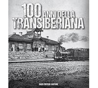 100 anni della Transiberiana. Ediz. illustrata