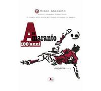 100 anni di Amaranto. Archivio fotografico Stefano Turchi. Un viaggio nella storia attraverso le immagini