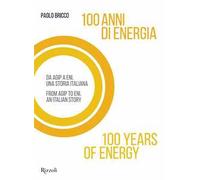 100 anni di energia. Da Agip a Eni. Una storia italiana
