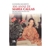 100 anni di Maria Callas. Nei ricordi di chi l'ha conosciuta - Bagarotti E...