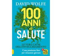 100 anni di salute. Le vere cause dell'invecchiamento