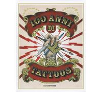 100 anni di tattoos. La storia del tatuaggio dal 1914 a oggi. Ediz. illustrata