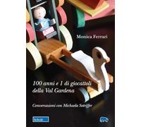 100 anni e 1 di giocattoli della Val Gardena. Conversazioni con Michaela Sotriffer