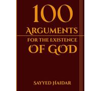 100 Arguments For The Existence Of God: A Comprehensive Journey Through Philosophy, Science, and Human Experience