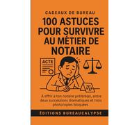 100 Astuces pour survivre au métier de Notaire: À offrir à ton notaire préféré, entre deux successions dramatiques et trois photocopies bloquées