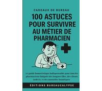 100 Astuces pour survivre au métier de Pharmacien: Le guide humoristique indispensable pour tous les pharmaciens fatigués des longues files, des clients indécis, et des mutuelles lunatiques